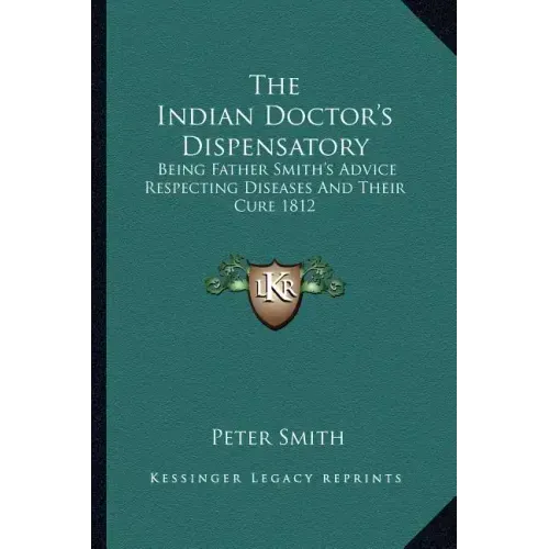 The Indian Doctor's Dispensatory: Being Father Smith's Advice Respecting Diseases and Their Cure 1812