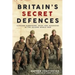 Britain's Secret Defences: Civilian Saboteurs, Spies and Assassins During the Second World War