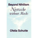 Beyond Nihilism: Nietzsche Without Masks