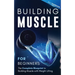 Building Muscle for Beginners: The Complete Blueprint to Building Muscle with Weight Lifting