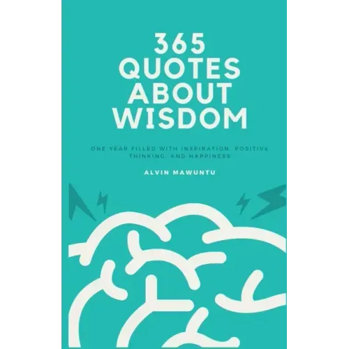 365 Quotes About Wisdom: One year filled with inspiration, positive thinking, and happiness