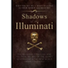Shadows of the Illuminati: The Religious, Financial and Political Beliefs of the Secret Government & The New World Order Conspiracy