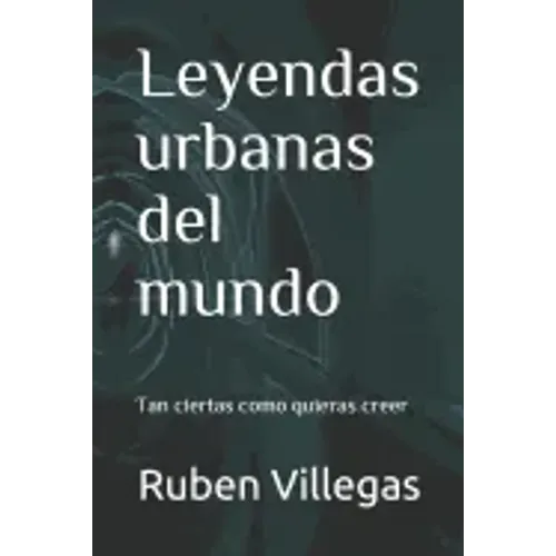 Leyendas urbanas del mundo: Tan ciertas como quieras creer