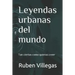 Leyendas urbanas del mundo: Tan ciertas como quieras creer