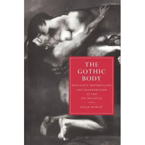 The Gothic Body: Sexuality, Materialism, and Degeneration at the Fin de Siècle