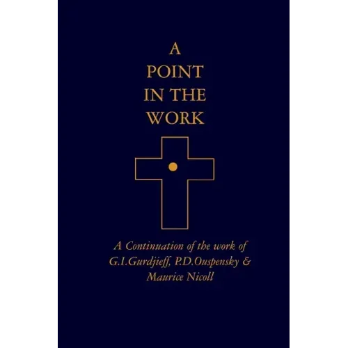 A Point in the Work: A Continuation of the work of G.I.Gurdjieff, P.D.Ouspensky & Maurice Nicoll