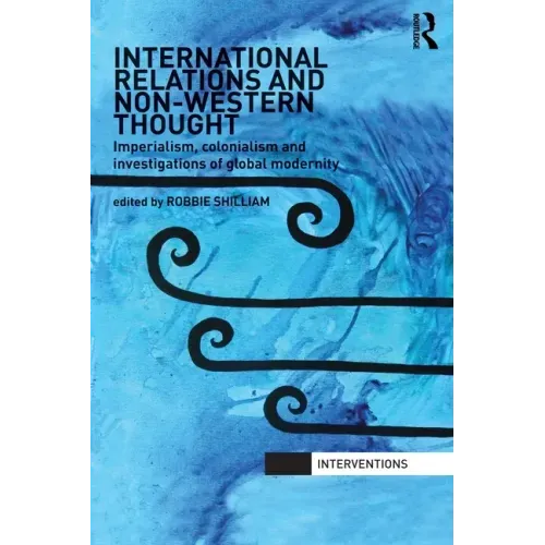 International Relations and Non-Western Thought: Imperialism, Colonialism and Investigations of Global Modernity