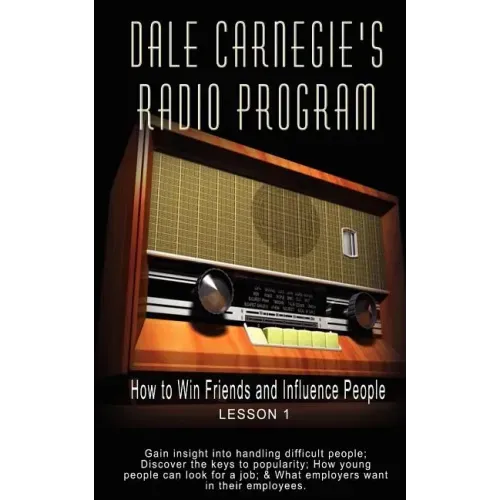 Dale Carnegie's Radio Program: How to Win Friends and Influence People - Lesson 1: Gain insight into handling difficult people; Discover the keys to