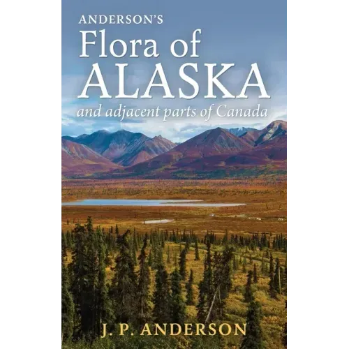Anderson's Flora of Alaska and Adjacent Parts of Canada: An Illustrated Descriptive Text of All Vascular Plants Known to Occur Within the Region Cover