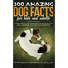 200 Amazing Dog Facts For Kids And Adults: Learn about the weirdest dog facts that will impress you and your friends