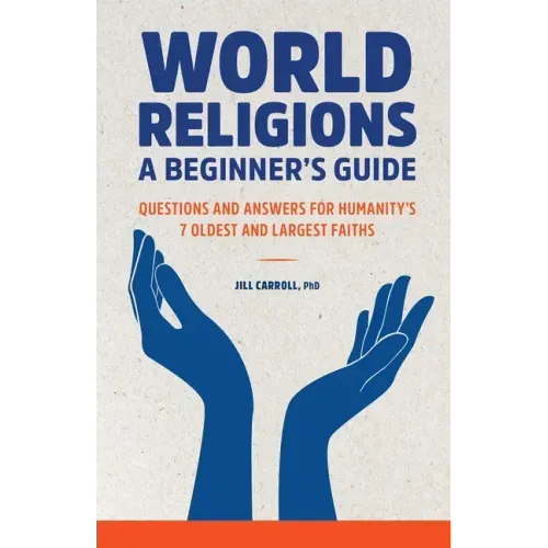 World Religions: A Beginner's Guide: Questions and Answers for Humanity's 7 Oldest and Largest Faiths