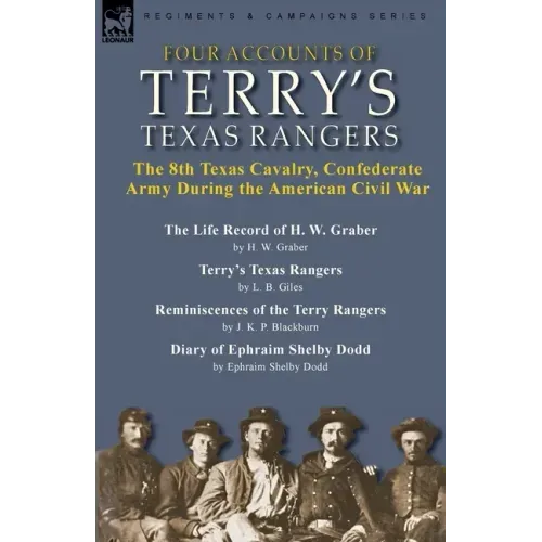 Four Accounts of Terry's Texas Rangers: the 8th Texas Cavalry, Confederate Army During the American Civil War-The Life Record of H. W. Graber by H. W.