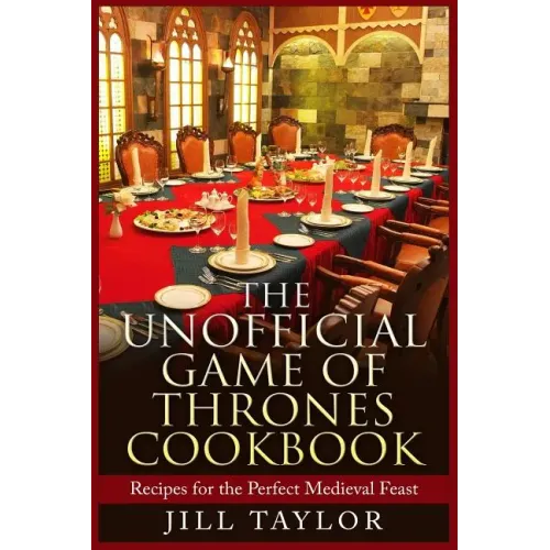 The Unofficial Game of Thrones Cookbook: Recipes for the Perfect Medieval Feast