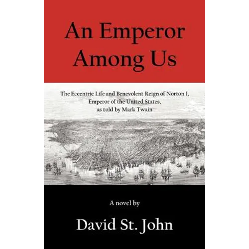 An Emperor Among Us: The Eccentric Life and Benevolent Reign of Norton I, Emperor of the United States, as Told by Mark Twain