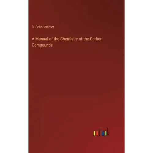A Manual of the Chemistry of the Carbon Compounds