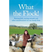 What the Flock!: Raising kids, rearing animals and other misadventures on our family farm