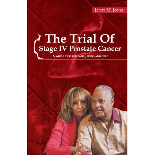 The Trial Of Stage IV Prostate Cancer: A Wife's Case for Faith, Hope, and Help