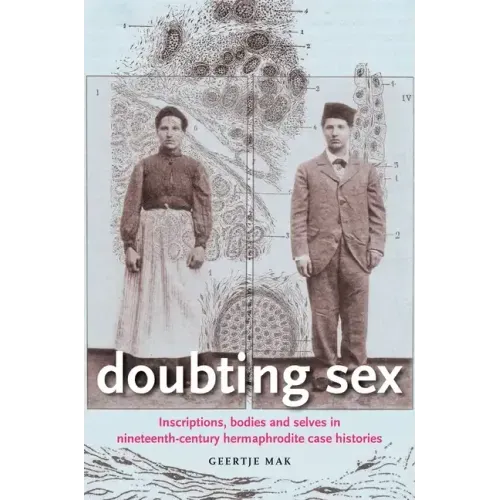 Doubting Sex: Inscriptions, Bodies and Selves in Nineteenth-Century Hermaphrodite Case Histories
