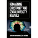 Reimagining Christianity and Sexual Diversity in Africa