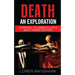 Death: An Exploration: Learning to Embrace Life's Most Feared Mystery
