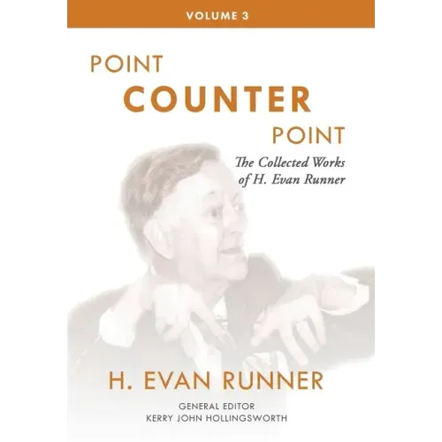 The Collected Works of H. Evan Runner, Vol. 3: Point Counter Point