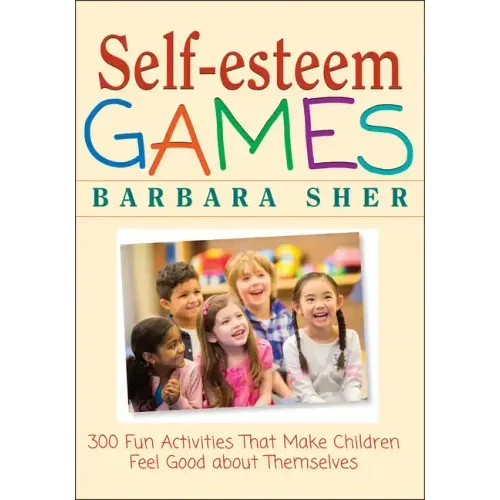Self-Esteem Games: 300 Fun Activities That Make Children Feel Good about Themselves
