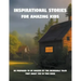 Inspirational stories for amazing kids