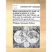 Moral Instructions for Youth: Or, a Father's Advice to a Son. Translated from the French, at First Only for Particular, and Now Publish'd for Genera