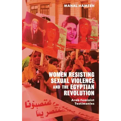 Women Resisting Sexual Violence and the Egyptian Revolution: Arab Feminist Testimonies
