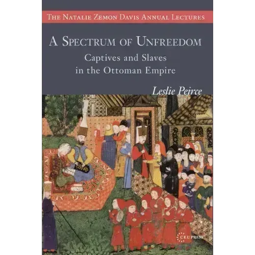 A Spectrum of Unfreedom: Captives and Slaves in the Ottoman Empire