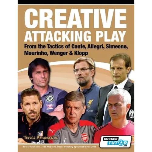Creative Attacking Play - From the Tactics of Conte, Allegri, Simeone, Mourinho, Wenger & Klopp