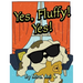 Yes, Fluffy! Yes!