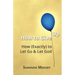 How to Give Up: How (Exactly) to Let Go and Let God