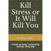 Kill Stress or It Will Kill You: A book on being consciously healthy every day