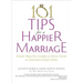 101 Tips for a Happier Marriage: Simple Ways for Couples to Grow Closer to God and to Each Other