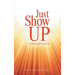 Just Show Up: Ya Gotta Do It Anyway