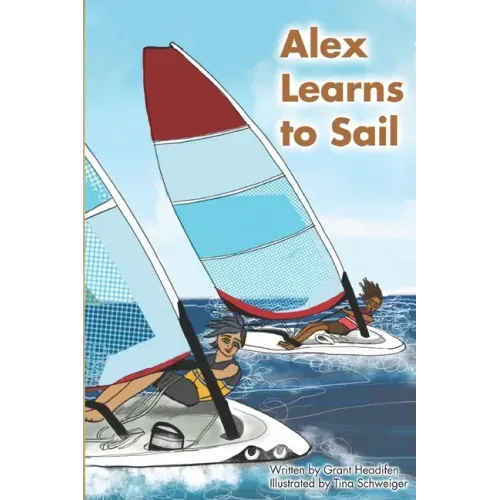 Alex Learns to Sail: An educational fiction story about a young boy Alex, who learns to sail a dinghy sailboat with a surprising and witty teacher.