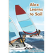 Alex Learns to Sail: An educational fiction story about a young boy Alex, who learns to sail a dinghy sailboat with a surprising and witty teacher.