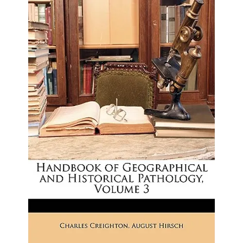 Handbook of Geographical and Historical Pathology, Volume 3