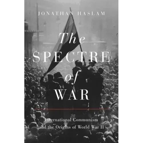 The Spectre of War: International Communism and the Origins of World War II