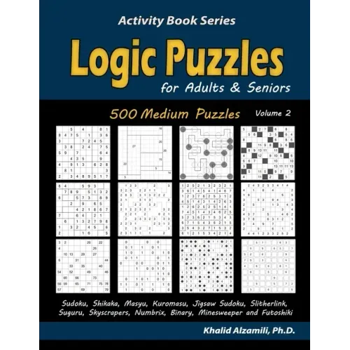 Logic Puzzles for Adults & Seniors: 500 Medium Puzzles (Sudoku, Shikaka, Masyu, Kuromasu, Jigsaw Sudoku, Slitherlink, Suguru, Skyscrapers, Numbrix, Bi
