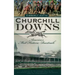 Churchill Downs: America's Most Historic Racetrack