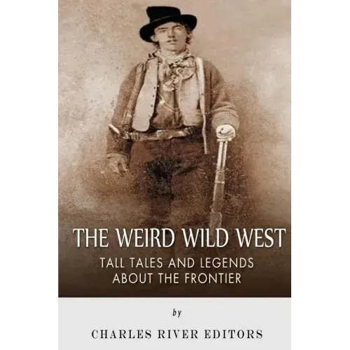 The Weird Wild West: Tall Tales and Legends about the Frontier