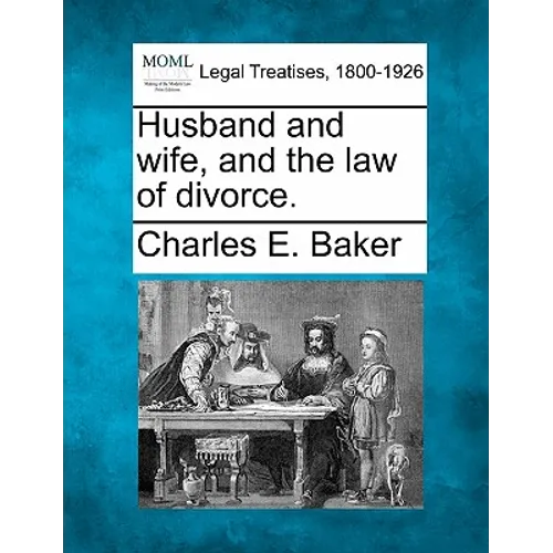 Husband and Wife, and the Law of Divorce.