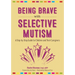 Being Brave with Selective Mutism: A Step-By-Step Guide for Children and Their Caregivers