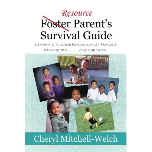 Resource Foster Parent's Survival Guide: Learning to Care for Our Most Fragile Resources.............Our Children!