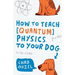 How to Teach Quantum Physics to Your Dog