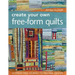 Create Your Own Free-Form Quilts-Print-On-Demand-Edition: A Stress-Free Journey to Original Design