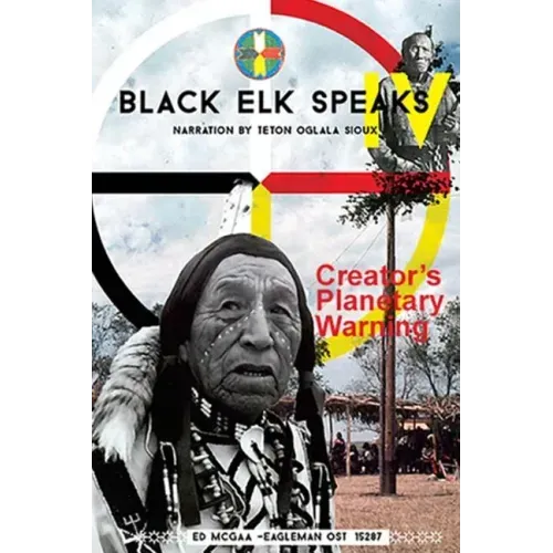 Black Elk Speaks IV: Creator's Planetary Warning: Narration by a Teton Sioux