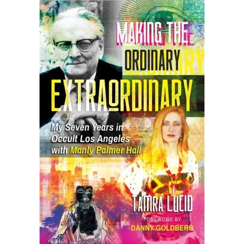 Making the Ordinary Extraordinary: My Seven Years in Occult Los Angeles with Manly Palmer Hall